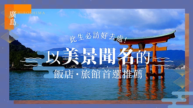 【廣島】一生至少要住一次！擁有絕美景色的推薦飯店・旅館12選