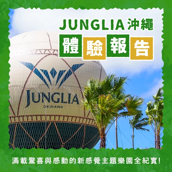【JUNGLIA沖繩 體驗報告】滿載驚喜與感動的新感覺主題樂園全紀實